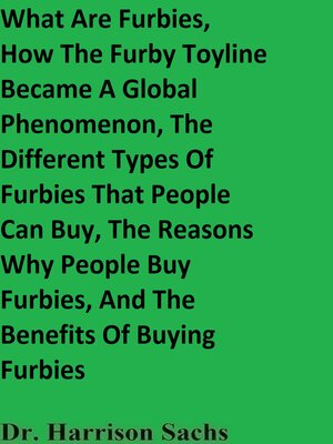 cover image of What Are Furbies, How the Furby Toyline Became a Global Phenomenon, the Different Types of Furbies That People Can Buy, the Reasons Why People Buy Furbies, and the Benefits of Buying Furbies